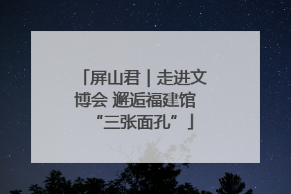 屏山君｜走进文博会 邂逅福建馆“三张面孔”