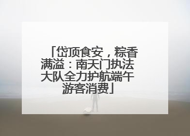 岱顶食安，粽香满溢：南天门执法大队全力护航端午游客消费