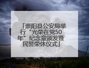 崇阳县公安局举行“光荣在党50年”纪念章颁发暨民警荣休仪式