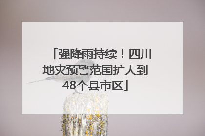 强降雨持续！四川地灾预警范围扩大到48个县市区