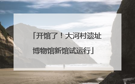 开馆了！大河村遗址博物馆新馆试运行
