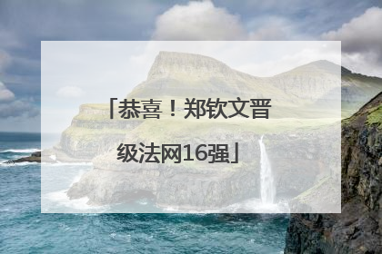 恭喜！郑钦文晋级法网16强