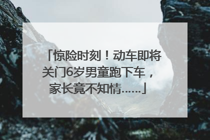 惊险时刻！动车即将关门6岁男童跑下车，家长竟不知情……