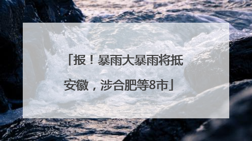 报！暴雨大暴雨将抵安徽，涉合肥等8市