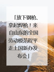 放下钢枪、拿起焊枪！来自山东的全国劳动模范程平走上国新办发布会