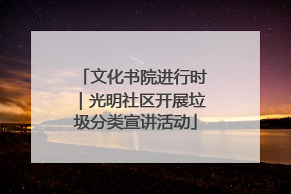 文化书院进行时｜光明社区开展垃圾分类宣讲活动
