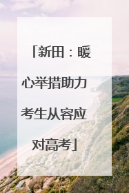 新田：暖心举措助力考生从容应对高考
