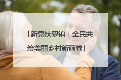 新晃扶罗镇：全民共绘美丽乡村新画卷