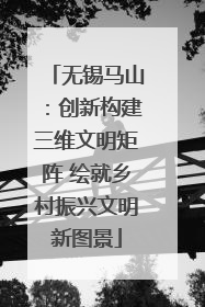 无锡马山：创新构建三维文明矩阵 绘就乡村振兴文明新图景