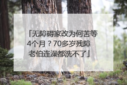 无障碍家改为何苦等4个月？70多岁残障老伯连澡都洗不了