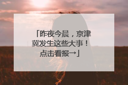 昨夜今晨，京津冀发生这些大事！点击看报→