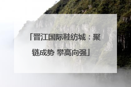 晋江国际鞋纺城：聚链成势 攀高向强