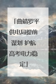 曲靖罗平供电局提前谋划 护航高考电力稳定