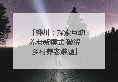 桦川：探索互助养老新模式 破解乡村养老难题