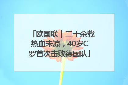 欧国联｜二十余载热血未凉，40岁C罗首次击败德国队
