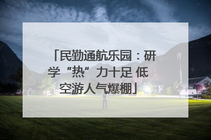 民勤通航乐园：研学“热”力十足 低空游人气爆棚