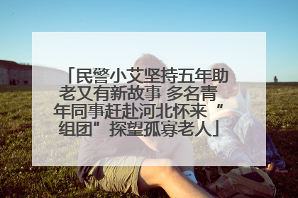 民警小艾坚持五年助老又有新故事 多名青年同事赶赴河北怀来“组团”探望孤寡老人