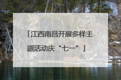 江西南昌开展多样主题活动庆“七一”