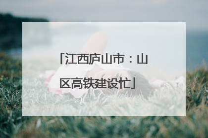 江西庐山市：山区高铁建设忙