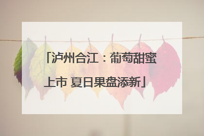 泸州合江：葡萄甜蜜上市 夏日果盘添新