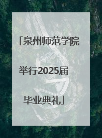 泉州师范学院举行2025届毕业典礼