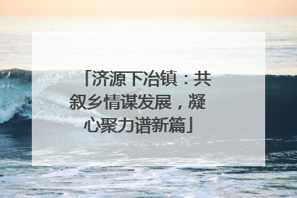 济源下冶镇：共叙乡情谋发展，凝心聚力谱新篇
