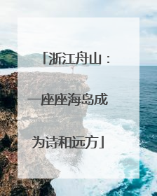 浙江舟山：一座座海岛成为诗和远方