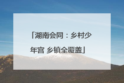 湖南会同：乡村少年宫 乡镇全覆盖