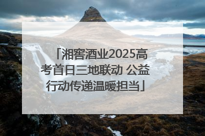 湘窖酒业2025高考首日三地联动 公益行动传递温暖担当