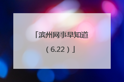 滨州网事早知道（6.22）
