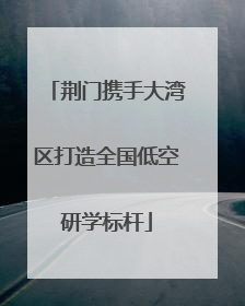 荆门携手大湾区打造全国低空研学标杆