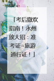 考后撒欢指南！永州放大招：准考证=旅游通行证！