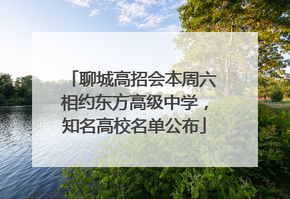 聊城高招会本周六相约东方高级中学，知名高校名单公布