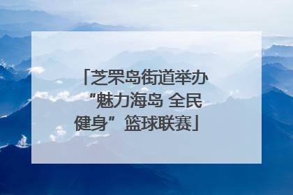 芝罘岛街道举办“魅力海岛 全民健身”篮球联赛