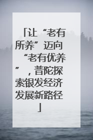 让“老有所养”迈向“老有优养”，普陀探索银发经济发展新路径