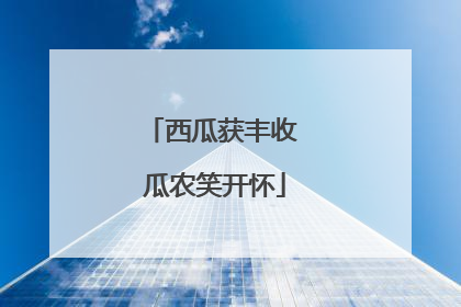 西瓜获丰收 瓜农笑开怀