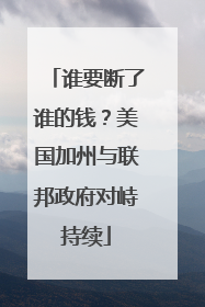 谁要断了谁的钱？美国加州与联邦政府对峙持续