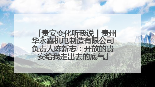 贵安变化听我说丨贵州华永鑫机电制造有限公司负责人陈新志：开放的贵安给我走出去的底气