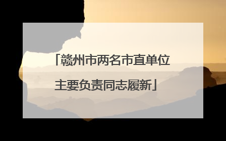 赣州市两名市直单位主要负责同志履新