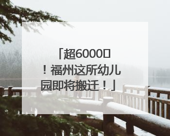 超6000㎡！福州这所幼儿园即将搬迁！