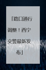 路口通行调整！西宁交警最新发布