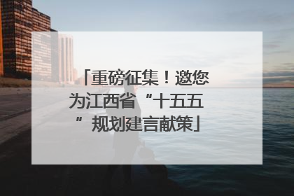 重磅征集！邀您为江西省“十五五”规划建言献策