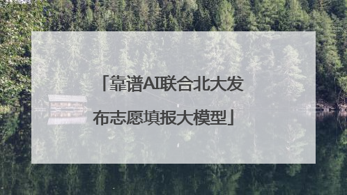 靠谱AI联合北大发布志愿填报大模型