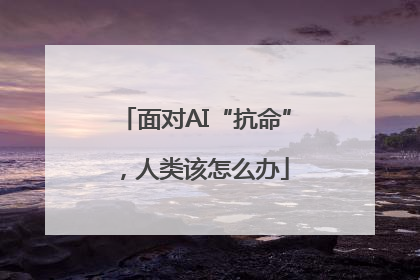 面对AI“抗命”，人类该怎么办