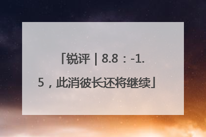 锐评｜8.8：-1.5，此消彼长还将继续