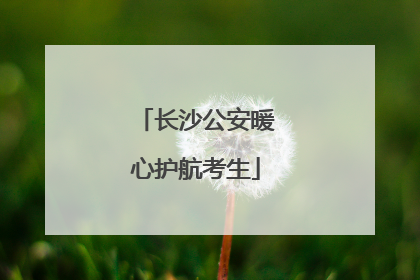长沙公安暖心护航考生