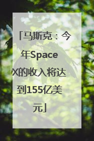 马斯克：今年SpaceX的收入将达到155亿美元