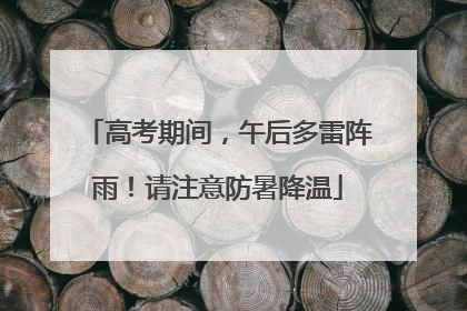 高考期间，午后多雷阵雨！请注意防暑降温