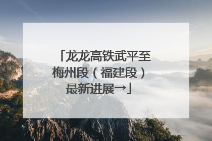 龙龙高铁武平至梅州段（福建段）最新进展→