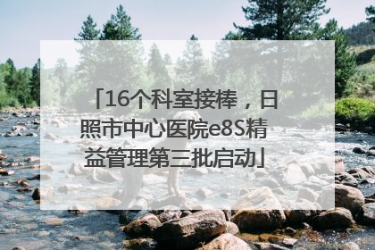 16个科室接棒，日照市中心医院e8S精益管理第三批启动